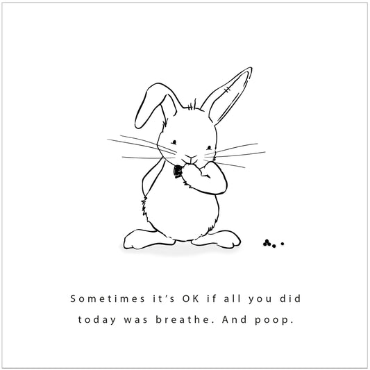 Sometimes it's ok if all you do is breathe. And poop. Studio Keutels