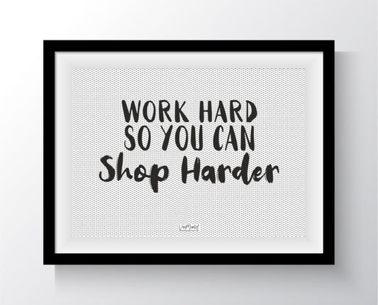 Work hard shop harder | Vanmariel
